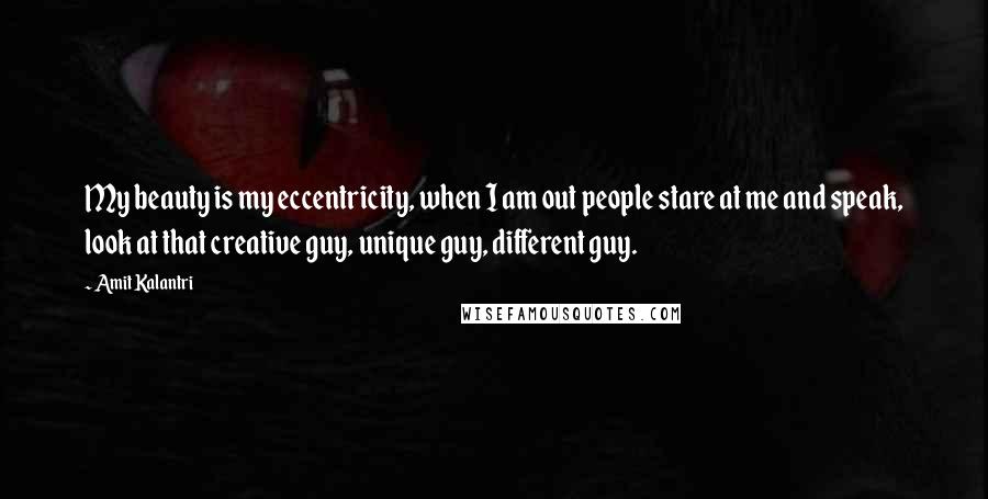 Amit Kalantri Quotes: My beauty is my eccentricity, when I am out people stare at me and speak, look at that creative guy, unique guy, different guy.