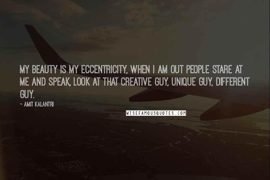 Amit Kalantri Quotes: My beauty is my eccentricity, when I am out people stare at me and speak, look at that creative guy, unique guy, different guy.