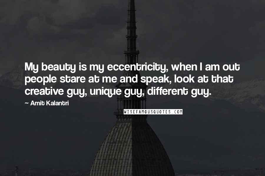 Amit Kalantri Quotes: My beauty is my eccentricity, when I am out people stare at me and speak, look at that creative guy, unique guy, different guy.