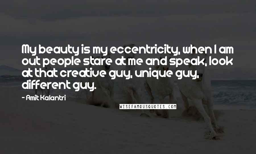 Amit Kalantri Quotes: My beauty is my eccentricity, when I am out people stare at me and speak, look at that creative guy, unique guy, different guy.