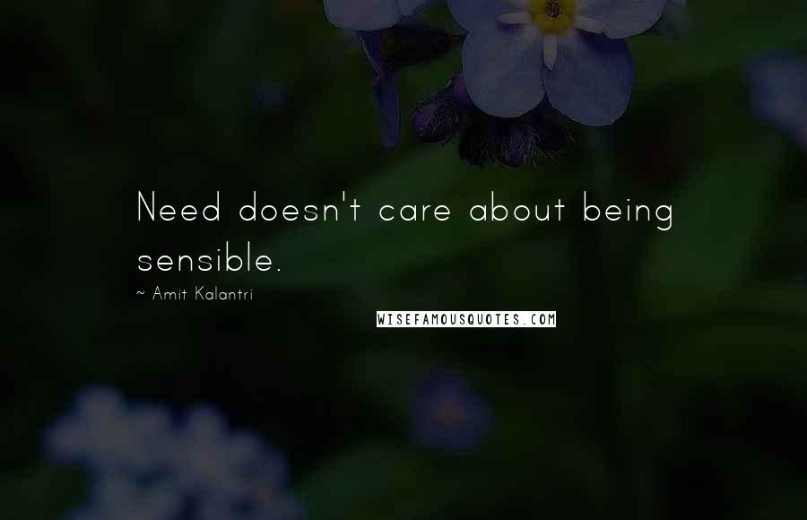 Amit Kalantri Quotes: Need doesn't care about being sensible.