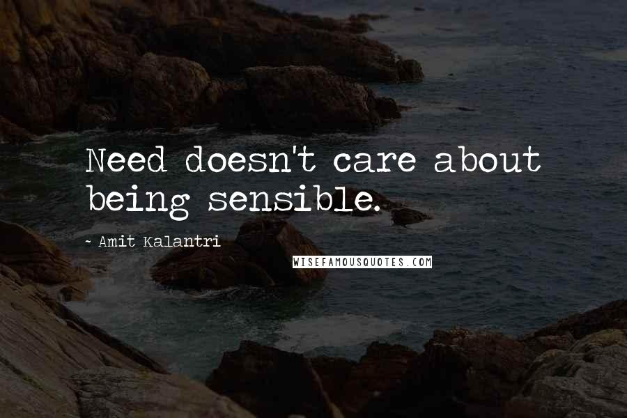 Amit Kalantri Quotes: Need doesn't care about being sensible.