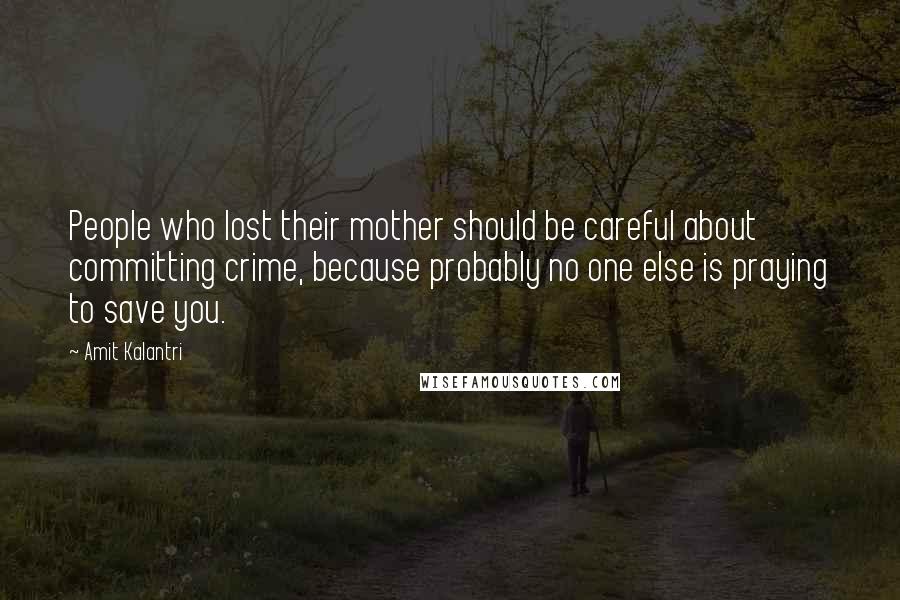 Amit Kalantri Quotes: People who lost their mother should be careful about committing crime, because probably no one else is praying to save you.