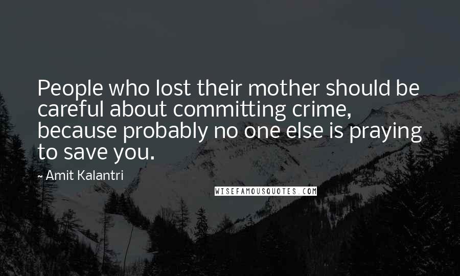 Amit Kalantri Quotes: People who lost their mother should be careful about committing crime, because probably no one else is praying to save you.