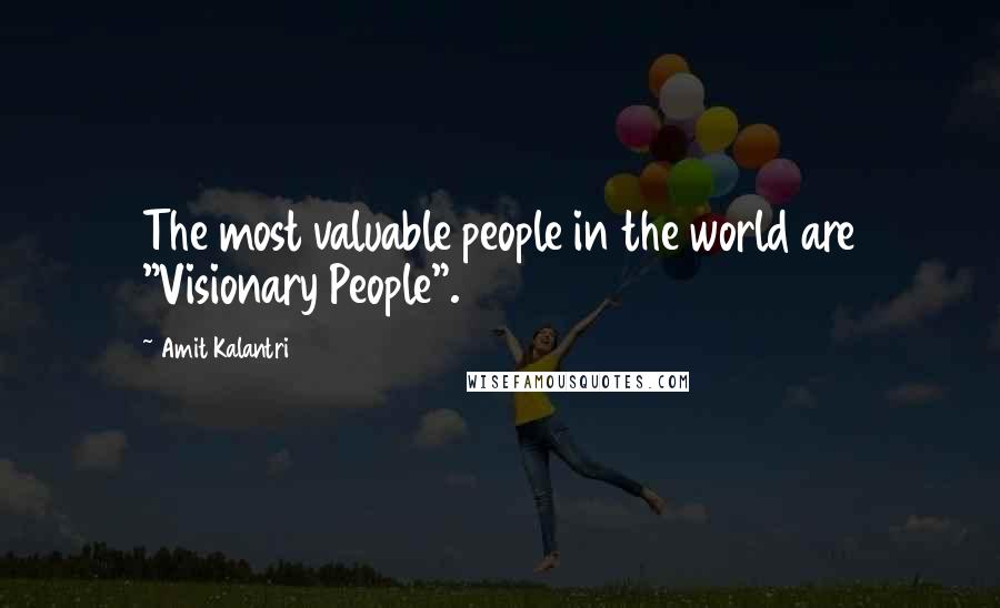 Amit Kalantri Quotes: The most valuable people in the world are "Visionary People".