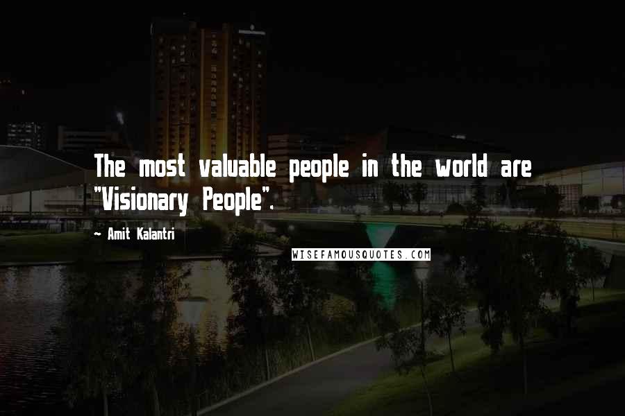 Amit Kalantri Quotes: The most valuable people in the world are "Visionary People".