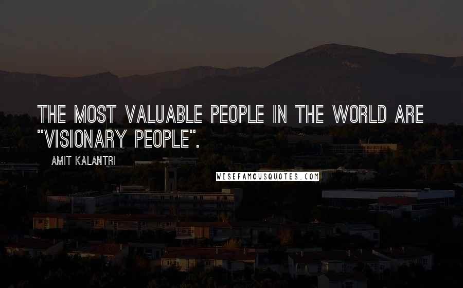 Amit Kalantri Quotes: The most valuable people in the world are "Visionary People".