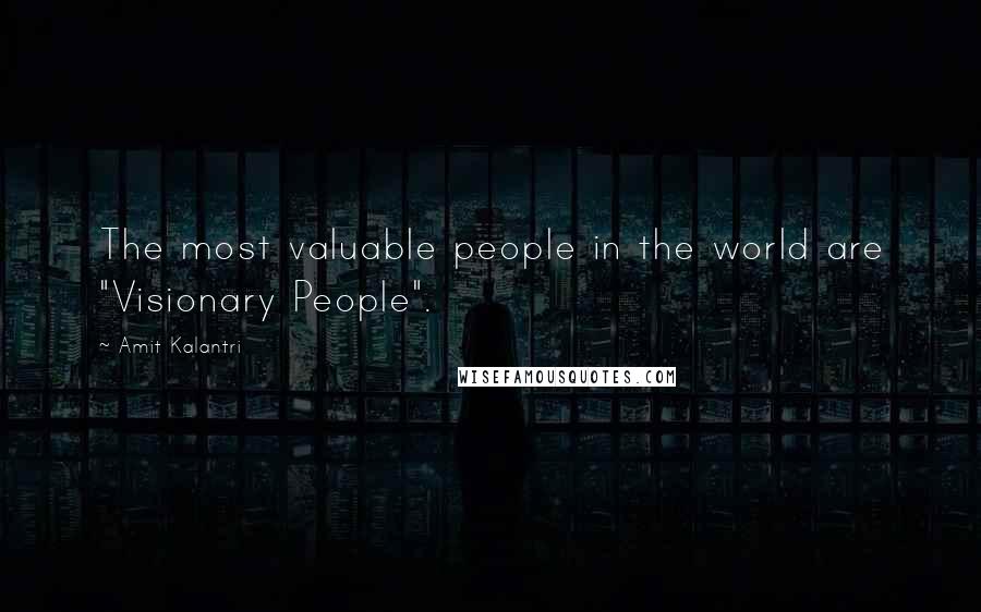 Amit Kalantri Quotes: The most valuable people in the world are "Visionary People".