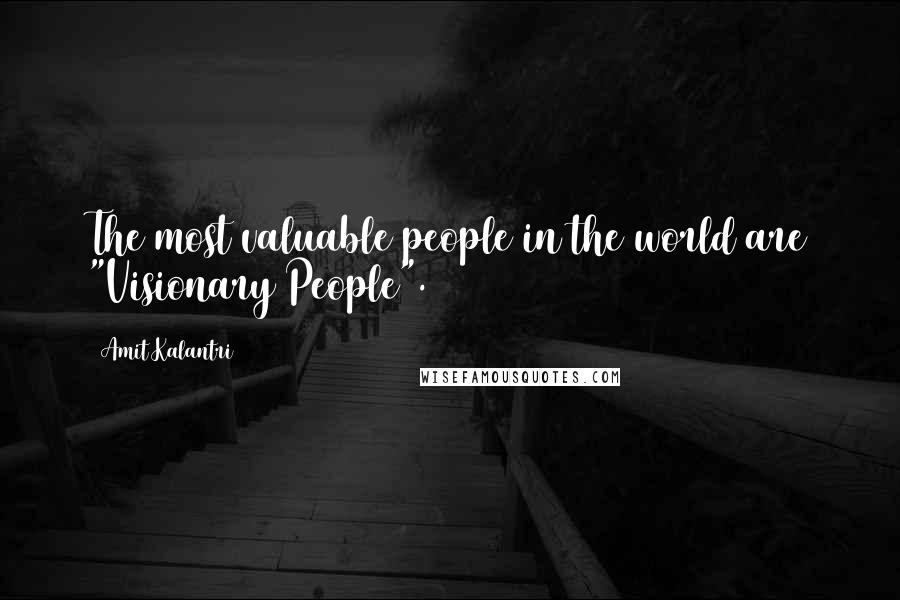 Amit Kalantri Quotes: The most valuable people in the world are "Visionary People".