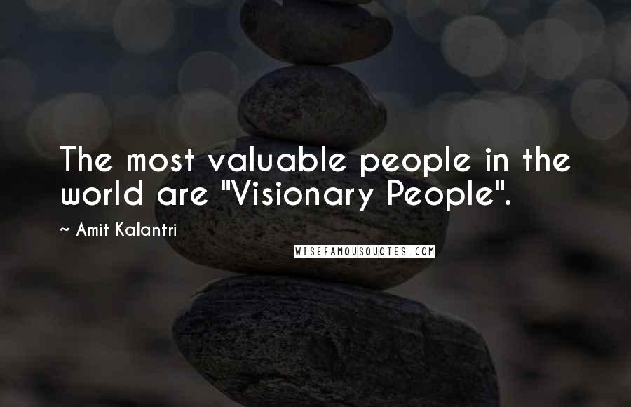 Amit Kalantri Quotes: The most valuable people in the world are "Visionary People".