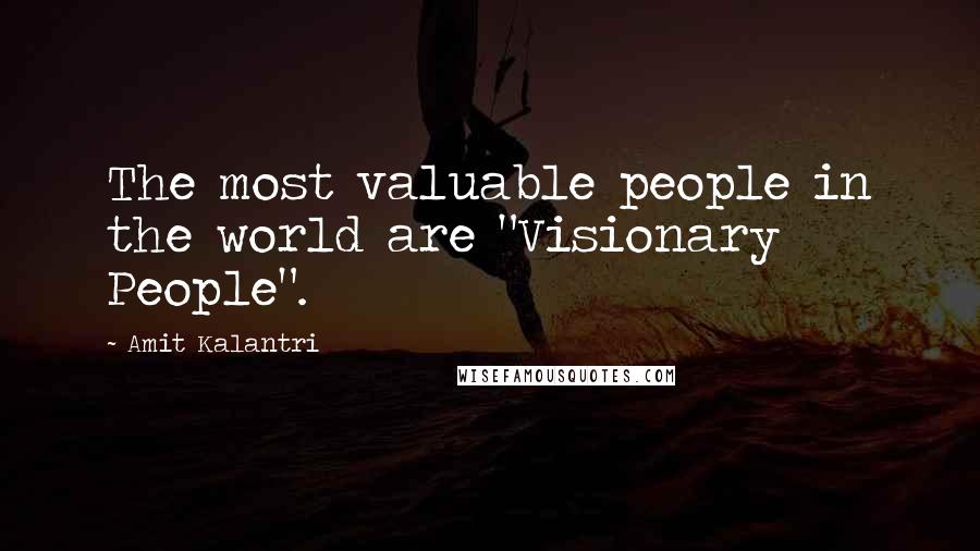 Amit Kalantri Quotes: The most valuable people in the world are "Visionary People".