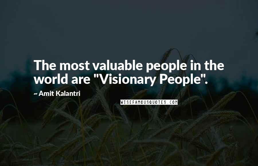 Amit Kalantri Quotes: The most valuable people in the world are "Visionary People".