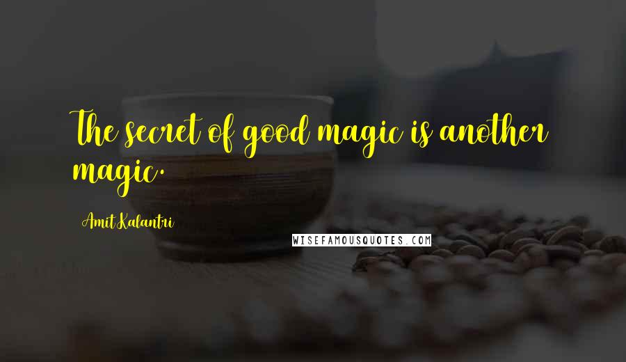 Amit Kalantri Quotes: The secret of good magic is another magic.