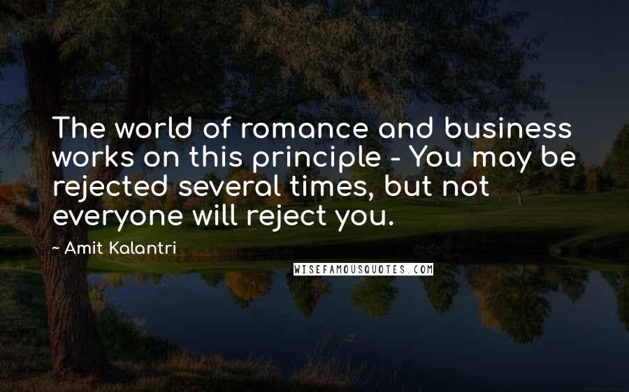 Amit Kalantri Quotes: The world of romance and business works on this principle - You may be rejected several times, but not everyone will reject you.