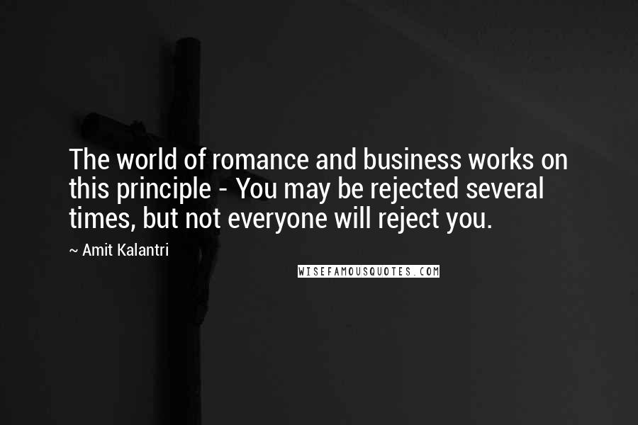 Amit Kalantri Quotes: The world of romance and business works on this principle - You may be rejected several times, but not everyone will reject you.