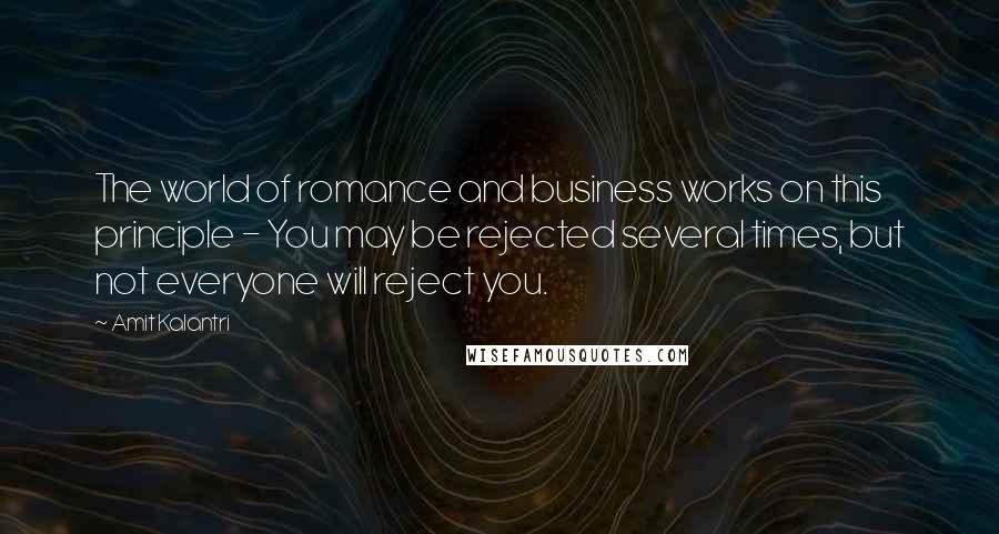 Amit Kalantri Quotes: The world of romance and business works on this principle - You may be rejected several times, but not everyone will reject you.