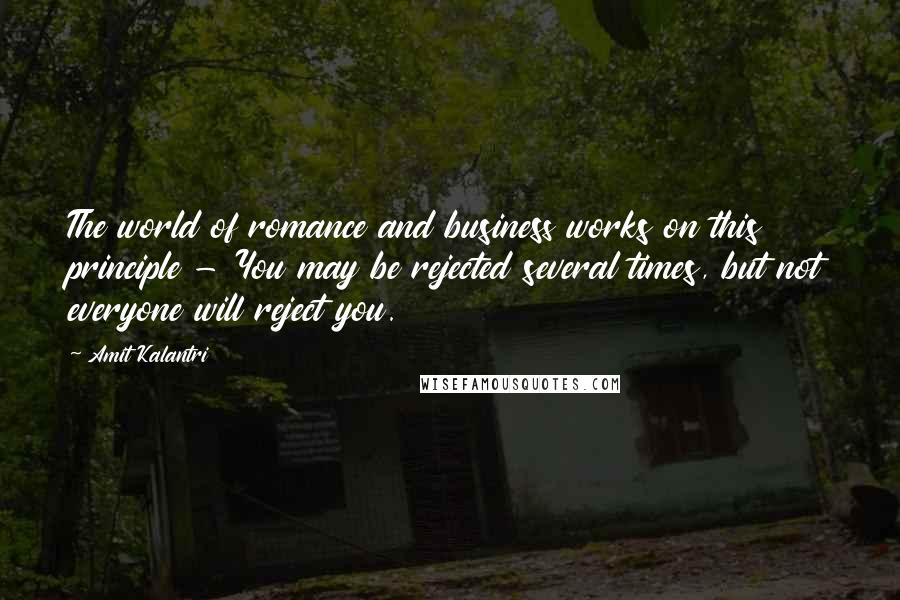 Amit Kalantri Quotes: The world of romance and business works on this principle - You may be rejected several times, but not everyone will reject you.