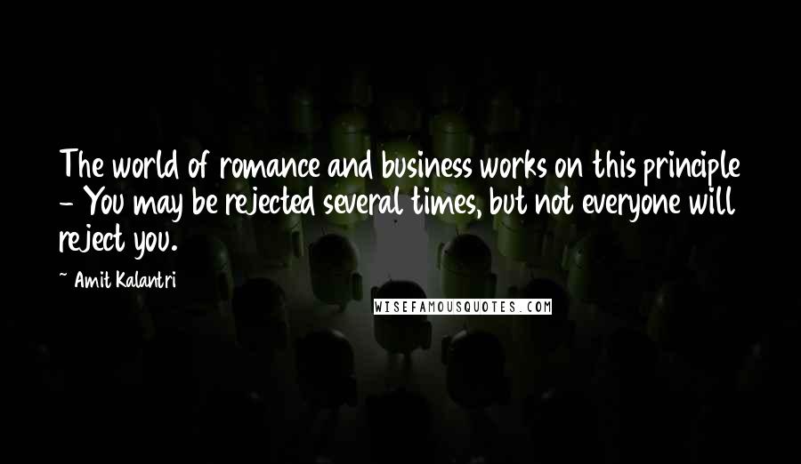 Amit Kalantri Quotes: The world of romance and business works on this principle - You may be rejected several times, but not everyone will reject you.