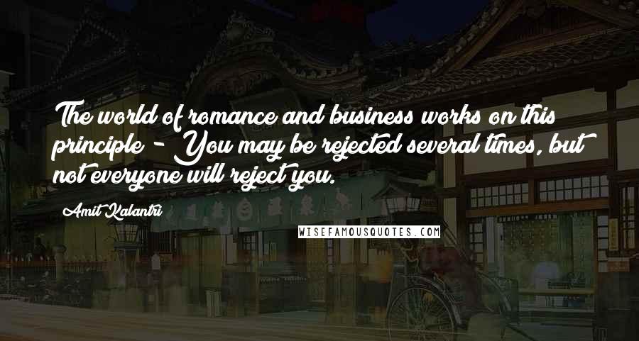 Amit Kalantri Quotes: The world of romance and business works on this principle - You may be rejected several times, but not everyone will reject you.