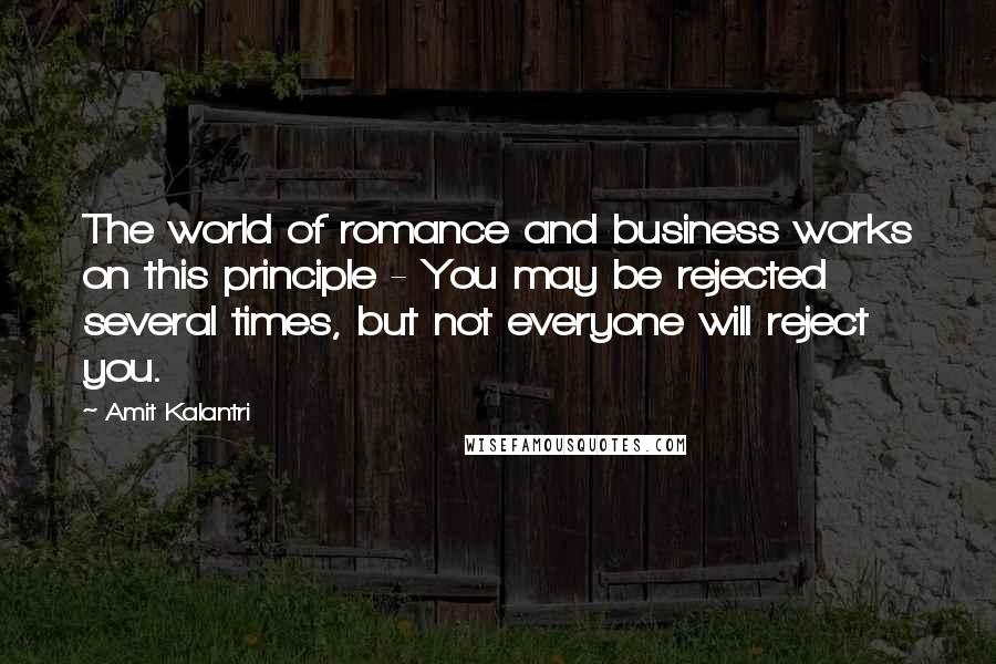 Amit Kalantri Quotes: The world of romance and business works on this principle - You may be rejected several times, but not everyone will reject you.