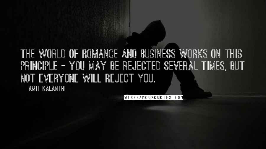 Amit Kalantri Quotes: The world of romance and business works on this principle - You may be rejected several times, but not everyone will reject you.