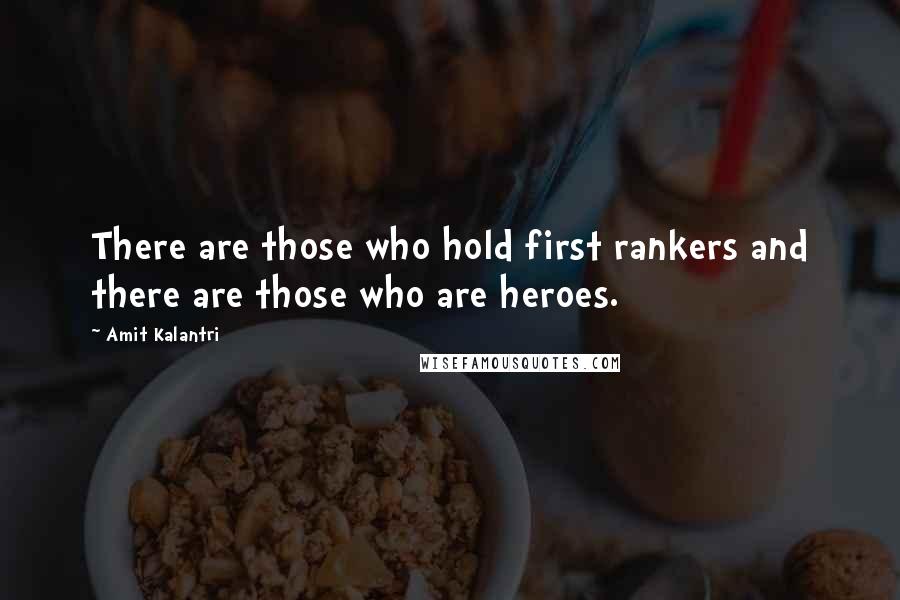 Amit Kalantri Quotes: There are those who hold first rankers and there are those who are heroes.