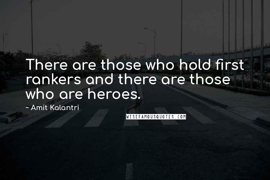 Amit Kalantri Quotes: There are those who hold first rankers and there are those who are heroes.