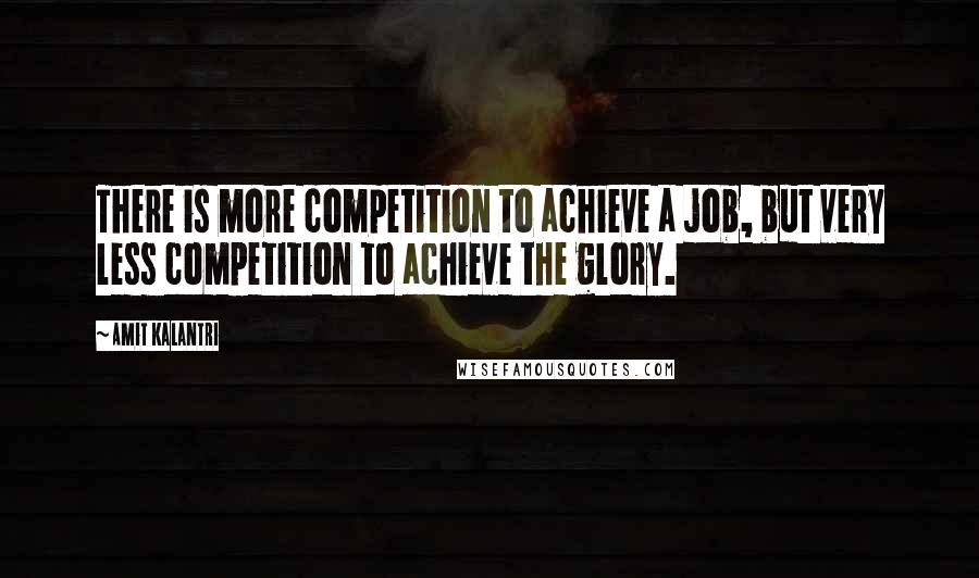 Amit Kalantri Quotes: There is more competition to achieve a job, but very less competition to achieve the glory.