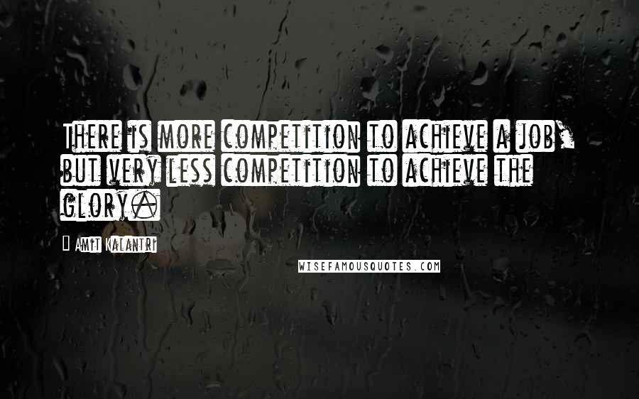 Amit Kalantri Quotes: There is more competition to achieve a job, but very less competition to achieve the glory.