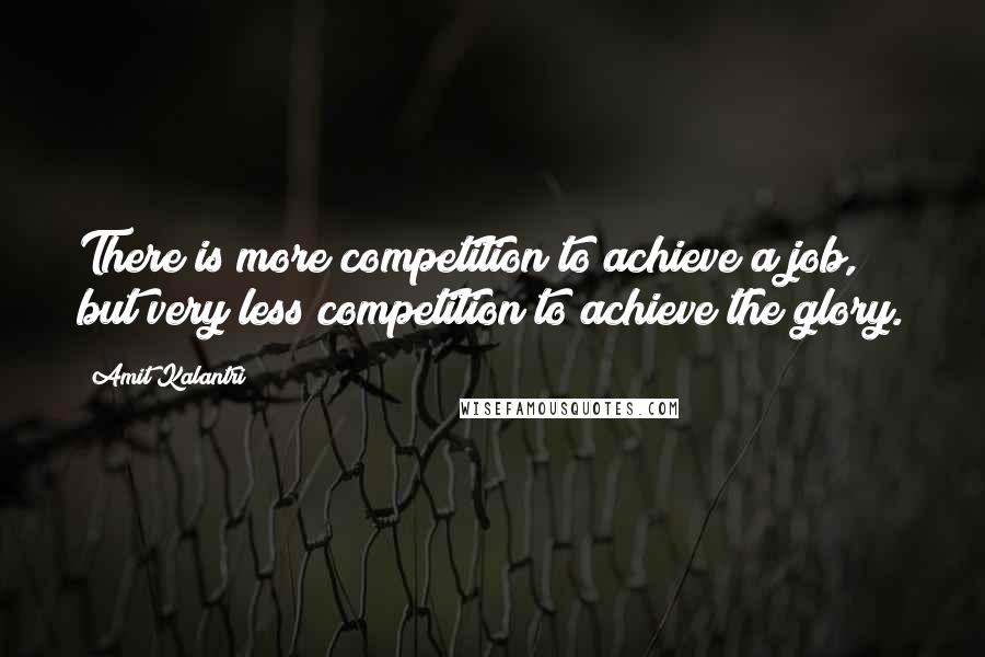 Amit Kalantri Quotes: There is more competition to achieve a job, but very less competition to achieve the glory.