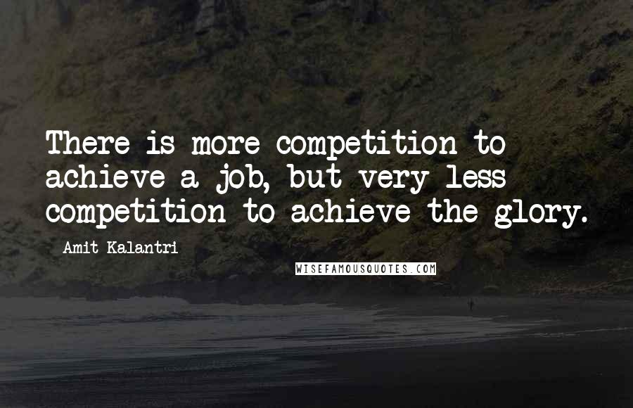 Amit Kalantri Quotes: There is more competition to achieve a job, but very less competition to achieve the glory.