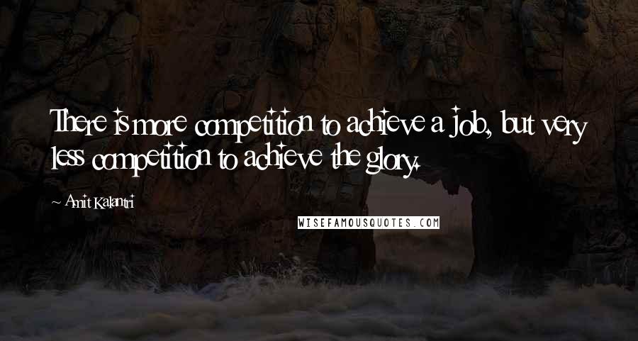 Amit Kalantri Quotes: There is more competition to achieve a job, but very less competition to achieve the glory.