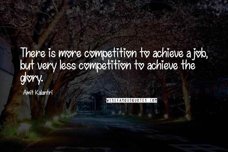 Amit Kalantri Quotes: There is more competition to achieve a job, but very less competition to achieve the glory.