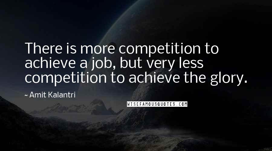 Amit Kalantri Quotes: There is more competition to achieve a job, but very less competition to achieve the glory.