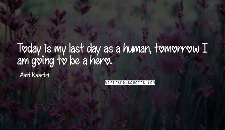 Amit Kalantri Quotes: Today is my last day as a human, tomorrow I am going to be a hero.