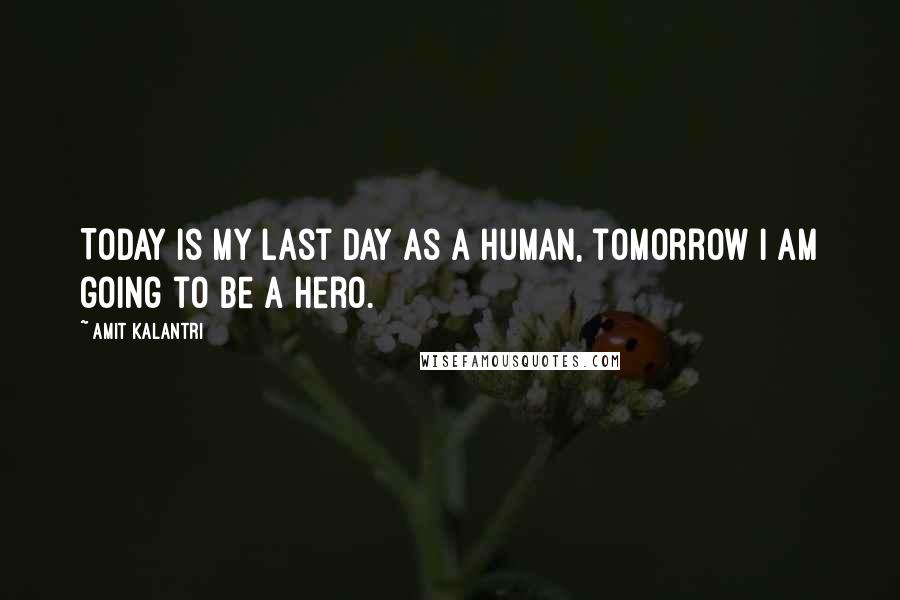 Amit Kalantri Quotes: Today is my last day as a human, tomorrow I am going to be a hero.