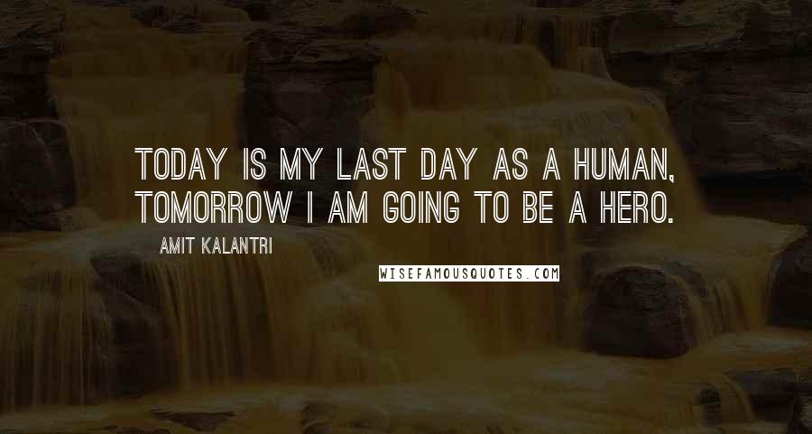 Amit Kalantri Quotes: Today is my last day as a human, tomorrow I am going to be a hero.