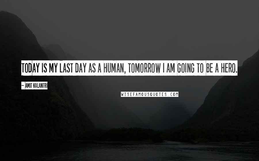 Amit Kalantri Quotes: Today is my last day as a human, tomorrow I am going to be a hero.