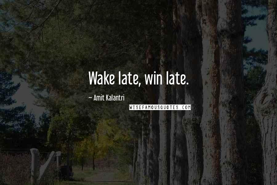 Amit Kalantri Quotes: Wake late, win late.