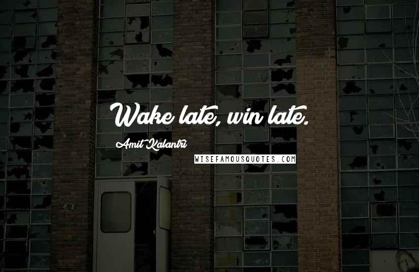 Amit Kalantri Quotes: Wake late, win late.
