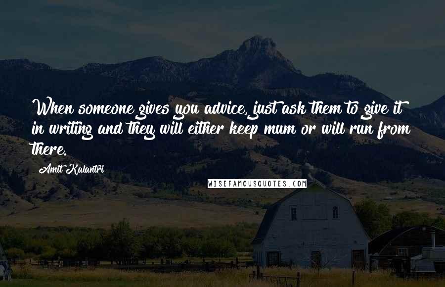 Amit Kalantri Quotes: When someone gives you advice, just ask them to give it in writing and they will either keep mum or will run from there.