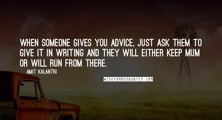 Amit Kalantri Quotes: When someone gives you advice, just ask them to give it in writing and they will either keep mum or will run from there.