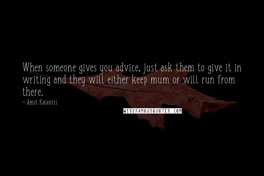 Amit Kalantri Quotes: When someone gives you advice, just ask them to give it in writing and they will either keep mum or will run from there.