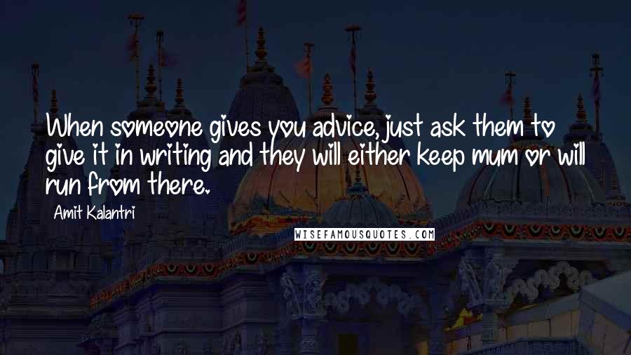 Amit Kalantri Quotes: When someone gives you advice, just ask them to give it in writing and they will either keep mum or will run from there.