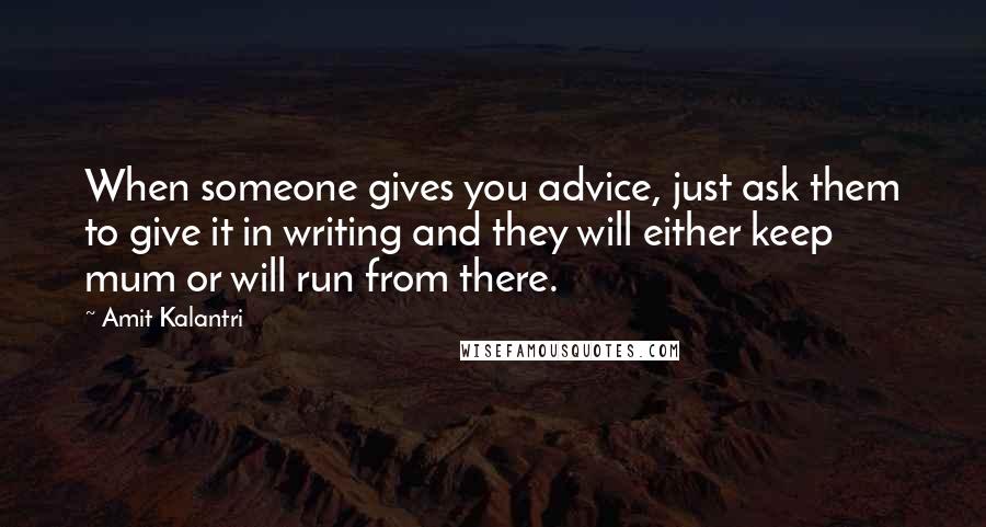Amit Kalantri Quotes: When someone gives you advice, just ask them to give it in writing and they will either keep mum or will run from there.
