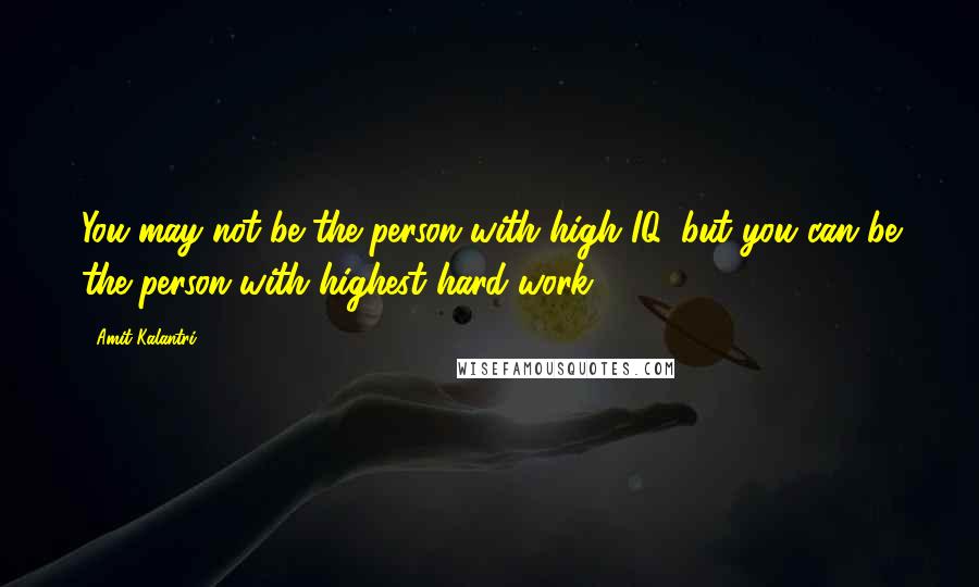 Amit Kalantri Quotes: You may not be the person with high IQ, but you can be the person with highest hard work.