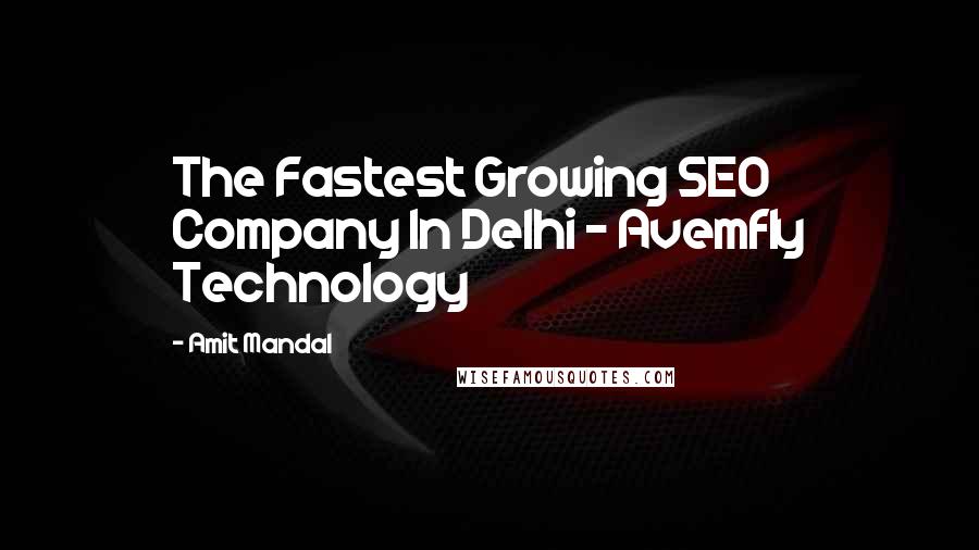 Amit Mandal Quotes: The Fastest Growing SEO Company In Delhi - Avemfly Technology