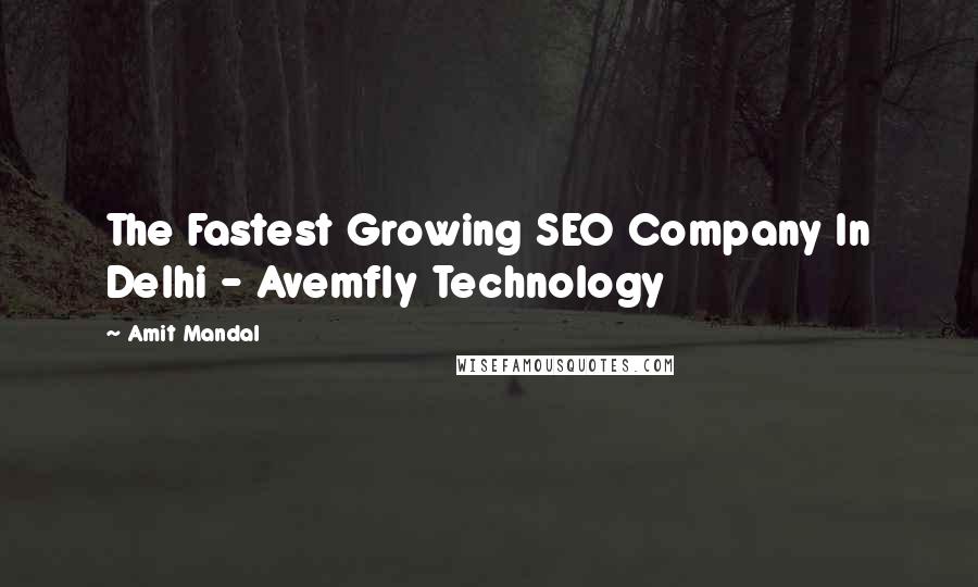 Amit Mandal Quotes: The Fastest Growing SEO Company In Delhi - Avemfly Technology