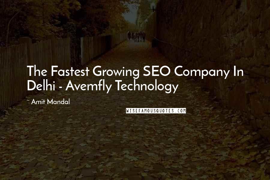 Amit Mandal Quotes: The Fastest Growing SEO Company In Delhi - Avemfly Technology