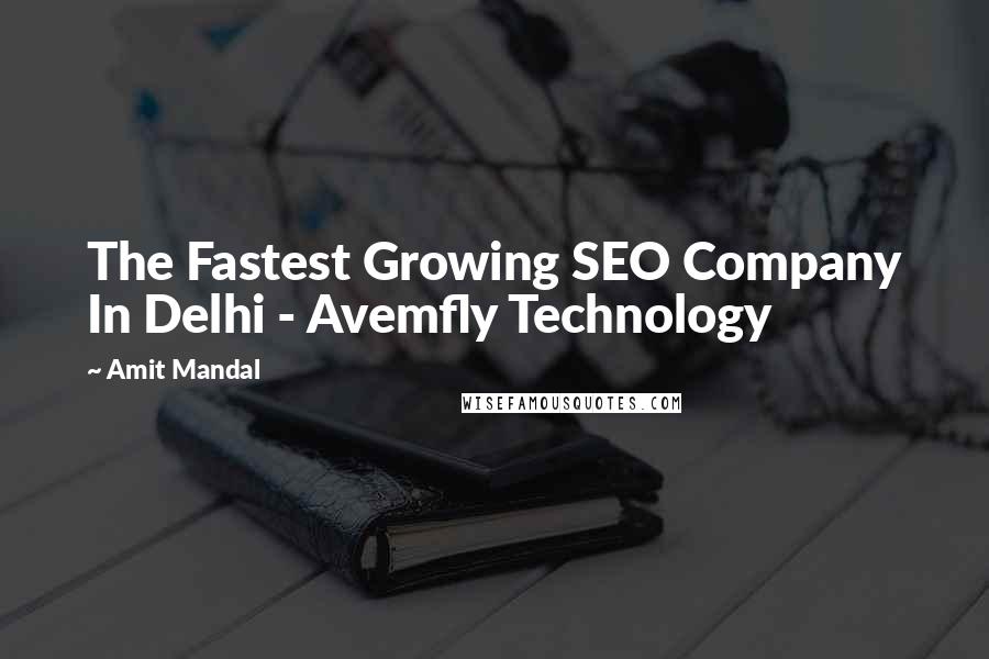 Amit Mandal Quotes: The Fastest Growing SEO Company In Delhi - Avemfly Technology